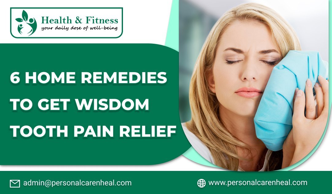 6 Home Remedies To Get Wisdom Tooth Pain Relief