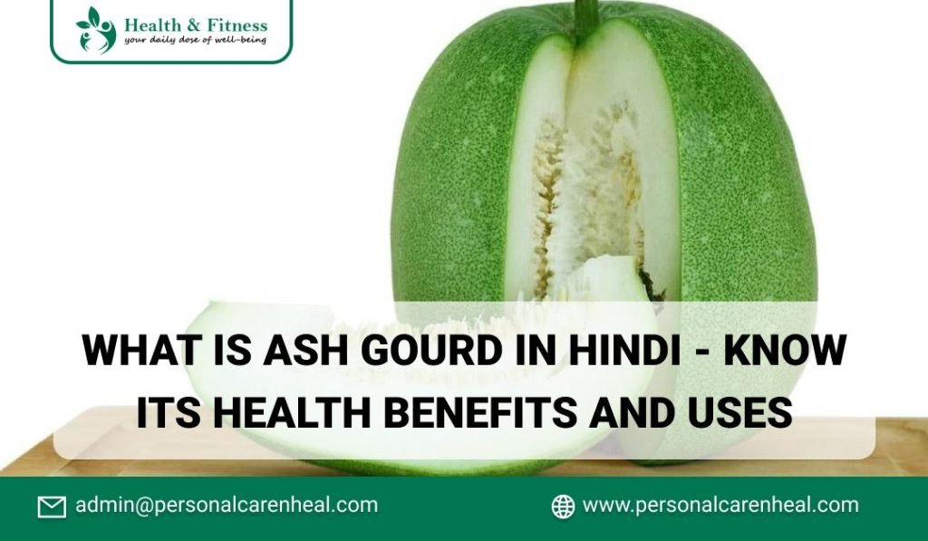 What Is Ash Gourd in Hindi - Know Its Health Benefits and Uses