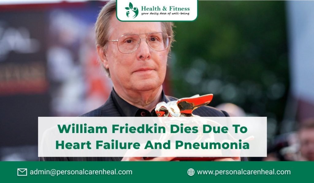 William Friedkin Dies due to Heart Failure and Pneumonia